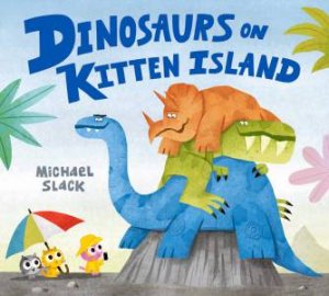 Dinosaurs On Kitten Island by Michael Slack