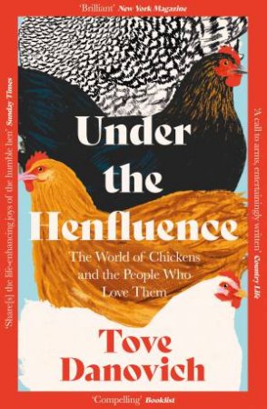 Under the Henfluence: The World of Chickens and the People Who Love Them by Tove Danovich