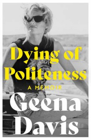 Dying of Politeness: A Memoir by Geena Davis