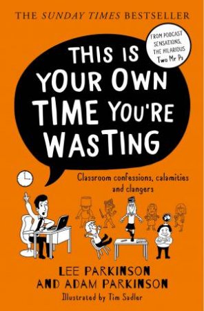 This is Your Own Time You're Wasting: Classroom Confessions, Calamities and Clangers by Adam Parkinson & Lee Parkinson