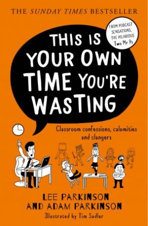 This is Your Own Time You're Wasting: Classroom Confessions, Calamities and Clangers by Adam Parkinson & Lee Parkinson