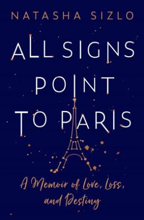All Signs Point to Paris: A Memoir of Love, Loss and Destiny by Natasha Barrett