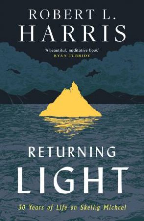 Returning Light: 30 Years Of Life On Skellig Michael by Robert L. Harris