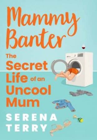 Mammy Banter: The Secret Life Of An Uncool Mum by Serena Terry