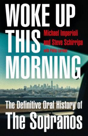 Woke Up This Morning: The Definitive Oral History Of The Sopranos by Michael Imperioli & Steve Shirripa