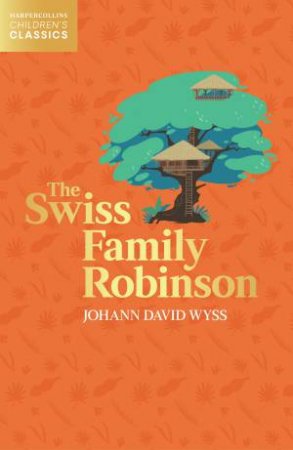 HarperCollins Children's Classics - The Swiss Family Robinson by Johann David Wyss