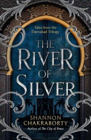 The River Of Silver: Tales From The Daevabad Trilogy by S A Chakraborty