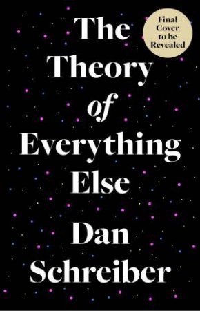 The Theory of Everything Else by Dan Schreiber