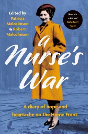 A Nurse's War: A Diary Of Heroism And Heartache On The Home Front by Patricia Malcolmson & Robert Malcolmson
