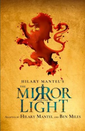 The Mirror And The Light: RSC Stage Adaptation by Hilary Mantel & Ben Miles