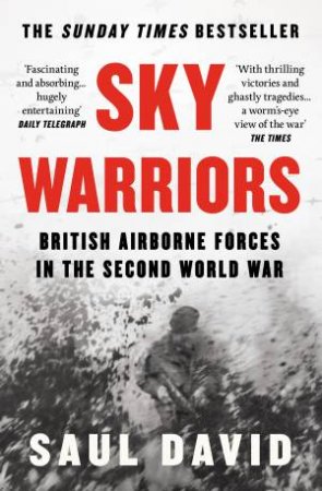 Sky Warriors: British Airborne Forces in the Second World War by Saul David