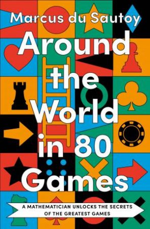 Around the World in Eighty Games: A Mathematician Unlocks the Secrets ofthe Greatest Games by Marcus Du Sautoy