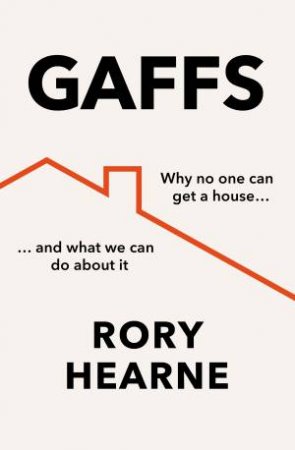 Gaffs: Why No One Can Buy A House, and What We Can Do About It by Rory Hearne