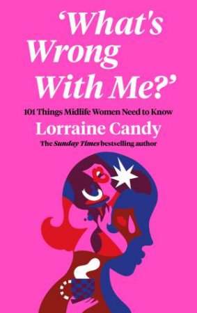 What's Wrong with Me?: 101 Things Midlife Women Need to Know by Lorraine Candy