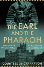 The Earl And The Pharaoh From The Real Downton Abbey To The Discovery Of Tutankhamun