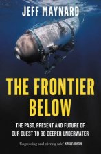 The Frontier Below The Past Present and Future of Our Quest to Go Deeper Underwater