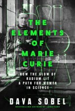 Elements of Marie Curie How the Glow of Radium Lit a Path for Women in Science
