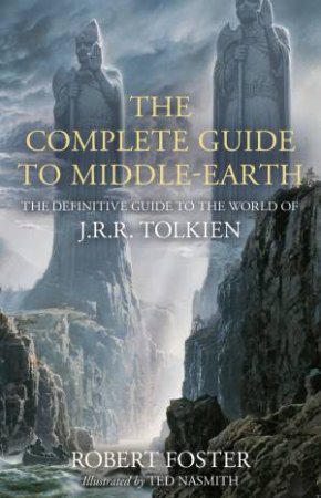 The Complete Guide To Middle-Earth: The Definitive Guide to the World ofJ.R.R. Tolkien [Illustrated Edition] by Robert Foster & Ted Nasmith
