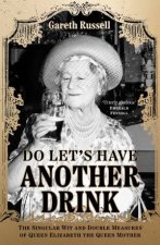 Do Lets Have Another Drink The Singular Wit And Double Measures Of Queen Elizabeth The Queen Mother