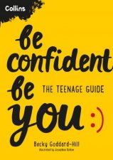 Be Confident Be You The Teenage Guide to Build Confidence and SelfEsteem