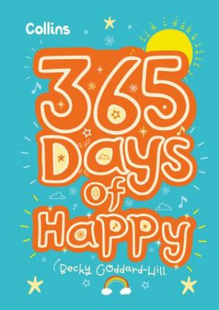 365 Days Of Happy: Quotes, Affirmations And Activities To Boost Children's Happiness Every Day by Becky Goddard-Hill