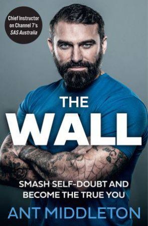 The Wall: Smash Through And Become The True You by Ant Middleton