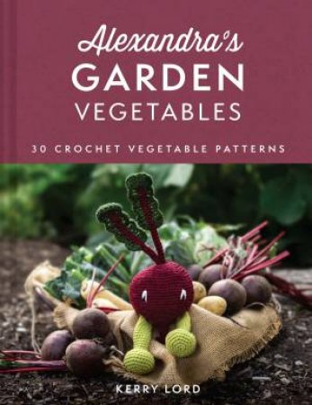 Alexandra's Garden: Vegetables by Kerry Lord
