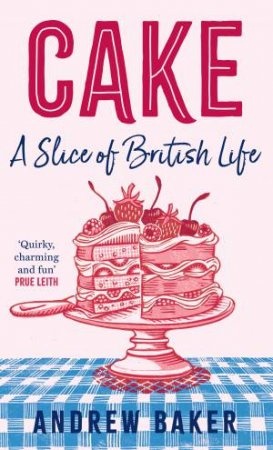 Cake: A Slice of Life by Andrew Baker