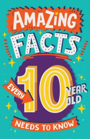 Amazing Facts Every 10 Year Old Needs To Know by Clive Gifford
