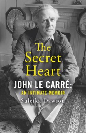 The Secret Heart: The Mystery of John Le Carre by Suleika Dawson
