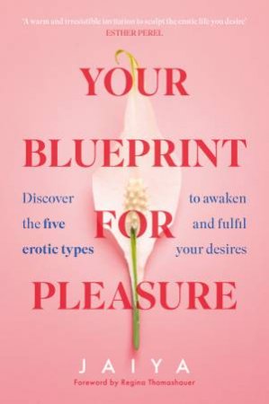 Your Blueprint For Pleasure: Discover the 5 Erotic Types to Awaken - andFulfil - Your Desires by Jaiya