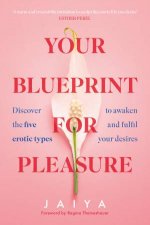 Your Blueprint For Pleasure Discover the 5 Erotic Types to Awaken  andFulfil  Your Desires