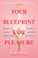 Your Blueprint For Pleasure Discover the 5 Erotic Types to Awaken  andFulfil  Your Desires