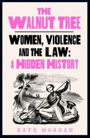 The Walnut Tree: Untold Histories Of Violence, Women And The Law