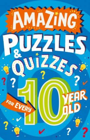 Amazing Quizzes And Puzzles Every 10 Year Old Wants To Play by Clive Gifford