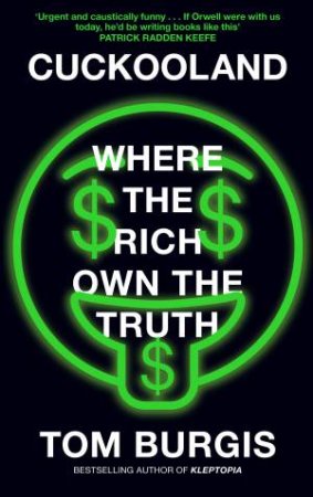 Cuckooland: Where the Rich Own the Truth by Tom Burgis