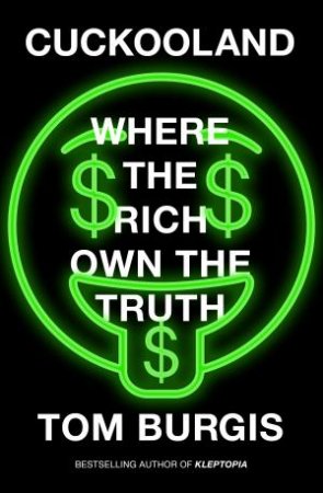 Cuckooland: Where the Rich Own the Truth by Tom Burgis