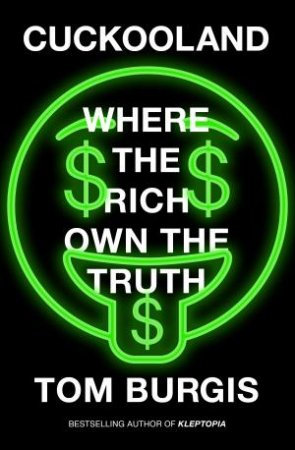 Cuckooland: Where the Rich Own the Truth by Tom Burgis