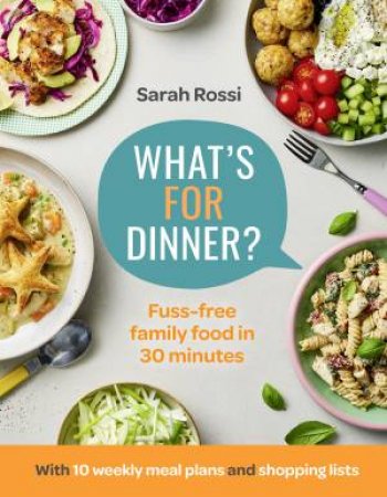 What's for Dinner?: Fuss-Free Family Food In 30 Minutes