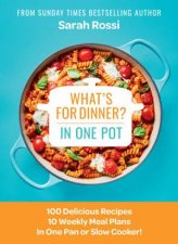 Whats for Dinner In One Pot 100 Delicious Recipes 10 Weekly Meal Plans In One Pan or Slow Cooker