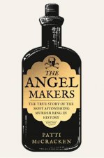 The Angel Makers The True Story of the Most Astonishing Murder Ring in History