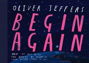 Begin Again: The Story of How We Got Here and Where We Might Go by Oliver Jeffers