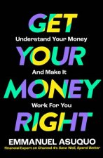 Get Your Money Right Understanding Your Money and Making It Work for You
