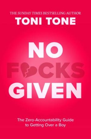 No F*cks Given: The Zero Accountability Guide to Getting Over a Boy by Toni Tone