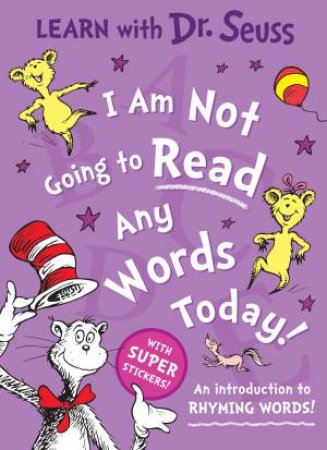 Learn With Dr. Seuss: I Am Not Going To Read Any Words Today by Dr Seuss