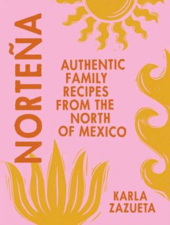 Nortena: Authentic Family Recipes from Northern Mexico by Karla Zazueta