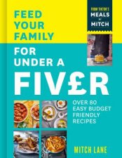 Feed Your Family for Under a Fiver Over 80 BudgetFriendly Super Simple Recipes for the Whole Family from TikTok star Meals by Mitch