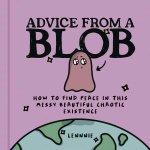 Advice from a Blob How to Find Peace in this Messy Beautiful Chaotic Existence