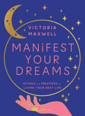Manifest Your Dreams by Victoria Maxwell