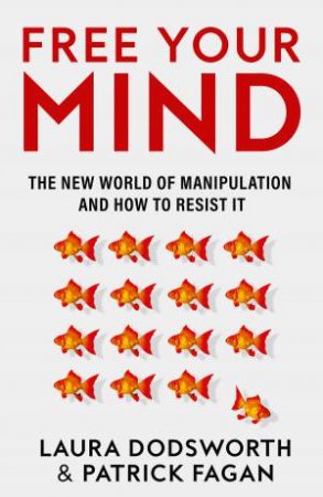 Free Your Mind: The New World of Manipulation and How to Resist It by Laura Dodsworth & Patrick Fagan